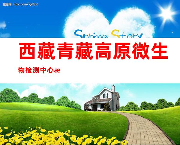西藏青藏高原微生物检测中心有限公司
